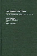 The Politics of Culture: Race, Violence, and Democracy 0275948897 Book Cover