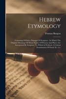 Hebrew Etymology: Consisting Of Select Passages Of Scripture: In Which The Original Meanings Of Many Names Of Persons And Places Are Interpreted By ... A Critical Examination Of Exod. Iii. 14-- 1015900933 Book Cover