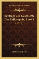 Beytrage Zur Geschichte Der Philosophie, Book 1 (1819) 1167512960 Book Cover