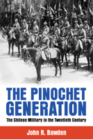 The Pinochet Generation: The Chilean Military in the Twentieth Century 0817360247 Book Cover