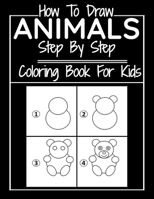 How To Draw Animals Step By Step Coloring Book For Kids: step by step drawing guide, learn in easy steps and color B0882JSHHC Book Cover
