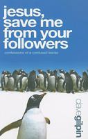 Jesus, Save Me from Your Followers!: Confessions of a Frustrated Leader 1903725720 Book Cover