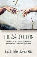 The 2: 4 Solution: Yes, You Can Be a Good Christian and Not Believe in a Literal 6-Day Creation 1601455755 Book Cover