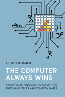 The Computer Always Wins: A Playful Introduction to Algorithms through Puzzles and Strategy Games 0262551691 Book Cover