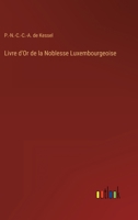 Livre d'Or de la Noblesse Luxembourgeoise, Ou Recueil Historique, Chronologique, G�n�alogique Et Biographique Des Familles Nobles Du Luxembourg Ancien Et Moderne: Province Et Grand-Duch� de Luxembourg 3368205765 Book Cover