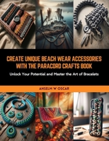 Create Unique Beach Wear Accessories with the Paracord Crafts Book: Unlock Your Potential and Master the Art of Bracelets B0CRLCCLNS Book Cover