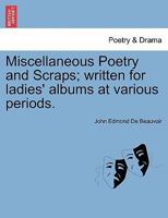 Miscellaneous Poetry and Scraps; written for ladies' albums at various periods. 1241011818 Book Cover
