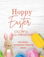 Hoppy Easter Colorful Egg-pressions: An Easter Relaxation Coloring Book B09SXJVY3B Book Cover