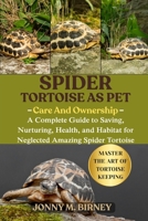 SPIDER TORTOISE: A Complete Guide to Saving, Nurturing, Health, and Habitat for Neglected Amazing Spider Tortoise B0FQQL6J9C Book Cover