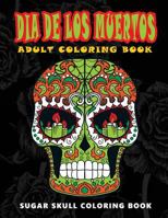 Dia De Los Muertos: Sugar skull coloring book at midnight Version ( Skull Coloring Book for Adults, Relaxation & Meditation ) 1534976957 Book Cover