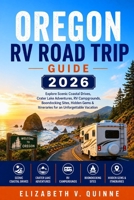 Oregon RV Road Trip Guide 2026: Explore Scenic Coastal Drives, Crater Lake Adventures, RV Campgrounds, Boondocking Sites, Hidden Gems & Itineraries for an Unforgettable Vacation B0GYJY9XTF Book Cover