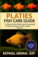 PLATIES FISH CARE GUIDE: A Complete Guide to Platies: Expert Care, Breeding, and Aquarium Mastery for Vibrant, Healthy Livebearers B0FT3VBRJW Book Cover