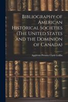 Bibliography of American Historical Societies (The United States and the Dominion of Canada) 1022694723 Book Cover