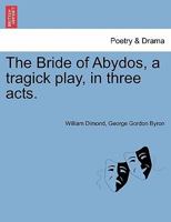 The Bride of Abydos, a tragick play, in three acts. 1241058938 Book Cover
