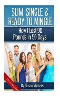 Slim, Single & Ready to Mingle: How I Lost 90 Pounds in 90 Days 1475018010 Book Cover