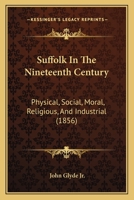 Suffolk in the Nineteenth Century: Physical, Social, Moral, Religious, and Industrial 1015056474 Book Cover