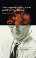 The Dangerous Joy of Dr. Sex and Other True Stories 0977679934 Book Cover
