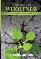 Destination Wholeness: Going Beyond Brokenness 1779281714 Book Cover