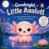 Goodnight, Little Axolotl: A Calming Bedtime Rhyme About Resting with Eyes Open (Goodnight, Little Spark Series) B0HCL58B4C Book Cover