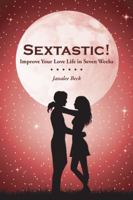 Sextastic!: Improve Your Love Life in Seven Weeks 1504368436 Book Cover