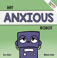 My Anxious Robot: A Children's Social Emotional Book About Managing Feelings of Anxiety 1951046153 Book Cover