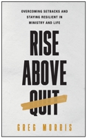 Rise Above Quit : Overcoming Setbacks and Staying Resilient in Ministry and Life 1969826762 Book Cover