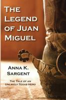The Legend of Juan Miguel: The Tale of an Unlikely Texas Hero 1938749065 Book Cover