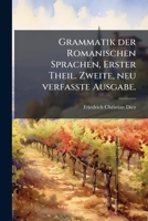 Grammatik der Romanischen Sprachen, Erster Theil. Zweite, neu verfasste Ausgabe. (German Edition) 1024595323 Book Cover