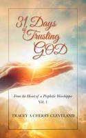 31 Days of Trusting GOD: From the Heart of a Prophetic Worshipper Vol. 1 1737328615 Book Cover