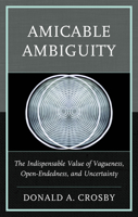 Amicable Ambiguity: The Indispensable Value of Vagueness, Open-Endedness, and Uncertainty 1666969656 Book Cover