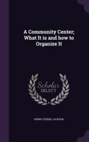 A Community Center; What It is and how to Organize It 1017337438 Book Cover