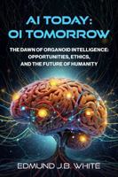 AI Today: OI Tomorrow: The Dawn of Organoid Intelligence: Opportunities, Ethics, and the Future of Humanity 1950043584 Book Cover