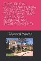 I'D RATHER BE IN GOLDEN OAK FLORIDA: AN OVERVIEW AND TOUR OF WALT DISNEY WORLD'S NEW RESIDENTIAL AND RESORT COMMUNITY 1980864349 Book Cover