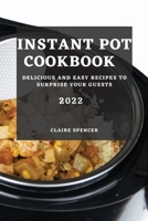 Instant Pot Cookbook 2022: Delicious and Easy Recipes to Surprise Your Guests 1804509442 Book Cover