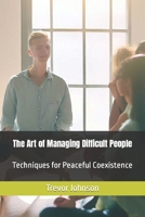 The Art of Managing Difficult People: Techniques for Peaceful Coexistence B0CHL9TDC3 Book Cover