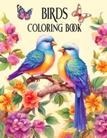 Birds: Coloring Book for Adults and Teens with Beautiful Avian Scenes and Flowers for Relaxation, Stress Relief, and Creativity B0CVS677BM Book Cover