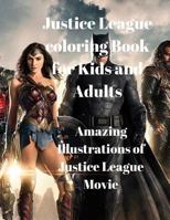 Justice League Coloring Book for Kids and Adults: Amazing Illustrations of Justice League Movie 1974492915 Book Cover