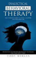 Dialectical Behavioral Therapy: The Complete Guide to Living a Happier and Healthier Life (Mindfulness and Emotion Regulation Techniques for Overcoming Stress) 1777226287 Book Cover
