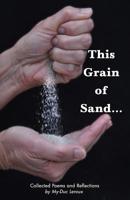 This Grain of Sand...: Collected Poems and Reflections 1790405769 Book Cover