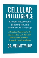 Cellular Intelligence: Stronger Mitochondria, Sharper Brain, and Healthier Life at Any Age (Health, Wellness, and Cognitive Performance Series by Dr Mehmet Yildiz) B0GBS3ZTNL Book Cover