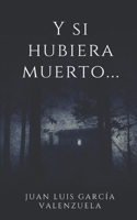 Y si hubiera muerto... B0B8BRL6BT Book Cover