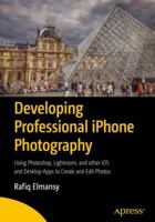 Developing Professional iPhone Photography: Using Photoshop, Lightroom, and Other IOS and Desktop Apps to Create and Edit Photos 1484231856 Book Cover