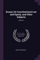 Essays On Constitutional Law and Equity, and Other Subjects; Volume 2 1377433145 Book Cover