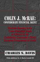 Colin J. McRae. Confederate Financial Agent: Blockade Running in the Trans-Mississippi as Affected by the Confederate Governments Direct European Procurement of Goods 0979587417 Book Cover