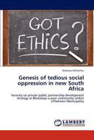 Genesis of tedious social oppression in new South Africa: Veracity on private public partnership development strategy at Bhambayi-a poor community within eThekwini Municipality 3659306495 Book Cover