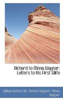 Richard to Minna Wagner; Letters to His First Wife 1117138038 Book Cover