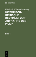 Friedrich Wilhelm Marpurg: Historisch-Kritische Beyträge Zur Aufnahme Der Musik. Band 1 3112437551 Book Cover