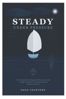 Steady Under Pressure: The Emotionally Intelligent Professional's Guide to High Productivity and Smart Decisions Without the Noise B0H7N8QM1F Book Cover