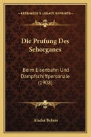 Die Prufung Des Sehorganes: Beim Eisenbahn Und Dampfschiffpersonale (1908) 116111873X Book Cover