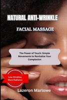 NATURAL ANTI-WRINKLE FACIAL MASSAGE: The Power of Touch: Simple Movements to Revitalize Your Complexion B0FH7GBGHG Book Cover